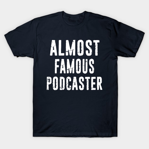 Podcaster Almost Famous Funny Distressed Typography Design T-Shirt by missalona